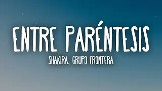 Shakira, Grupo Frontera - Entre Paréntesis (Letra/Lyrics)