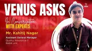 Venus Ask | Featuring Kshitij Nagar, Assistant General Manager &ndash; Quality Assurance II, Baddi Unit