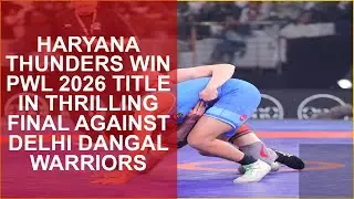 HARYANA THUNDERS WIN PWL 2026 TITLE IN THRILLING FINAL AGAINST DELHI DANGAL WARRIORS