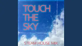 Touch The Sky (Steam House Mix)