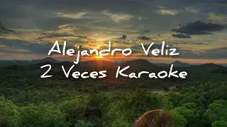 2 Veces Karaoke - Alejandro Veliz