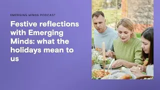 Festive reflections with Emerging Minds: what the holidays mean to us | Emerging Minds Families