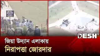 জিয়া উদ্যান এলাকায় নিরাপত্তা জোরদার, চলছে দাফনের প্রস্তুতি | Khaleda Zia | Desh TV