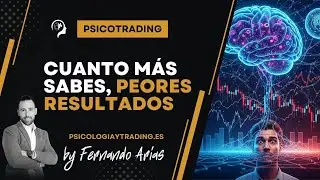 Cuanto más sabes de trading, peores resultados tienes ¿Qué puedes hacer?