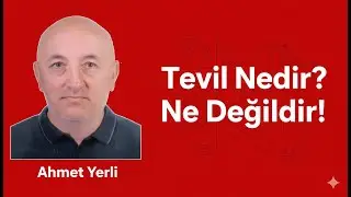 Tevil Nedir? Ne Değildir! | Ahmet YERLİ