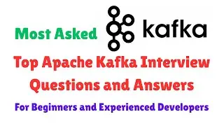 Top 20 Apache Kafka Interview Questions and Answers for Beginners and Experienced
