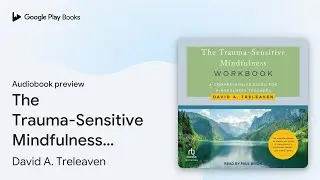 The Trauma-Sensitive Mindfulness Workbook: A&hellip; by David A. Treleaven &middot; Audiobook preview