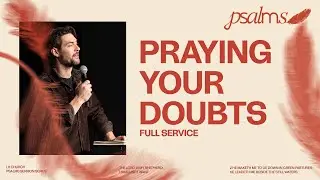 Praying Your Doubts | Psalms | Full Service