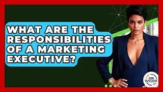What Are The Responsibilities Of A Marketing Executive? - Job Success Network