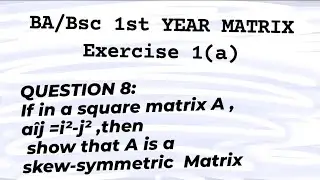 Ba/bsc 1styear matrices exercise1(a) Q.8 if in a square matrix A, Aij=i&sup2;-j&sup2;then show that A is skew
