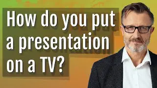 How do you put a presentation on a TV?