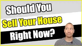 Should You Sell Your House? | Is Now The Right Time To Sell Your House For The Best Possible Price?