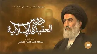 38 - دروس العقيدة الاسلامية - اية الله سماحة السيد حسين المدرسي