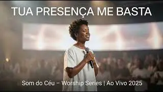 Som do Céu – Worship Series  Tua Presença Me Basta  Louvor e Adoração Ao Vivo 2025  Suficiência em D
