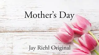 Mother's Day Lyric Video (Jay Riehl Original)
