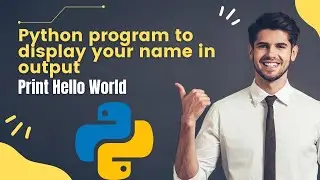 Python Program To Display Your Name In Output / Print Hello World | Python Program Explanation
