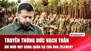 Truyền thông Đức thẳng tay “vạch trần” âm mưu huy động quân sự của Tổng thống Zelensky