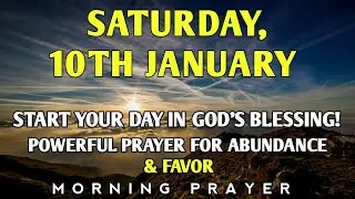 Saturday, January 10th | Powerful Morning Prayer for Abundance, Blessings & Favor