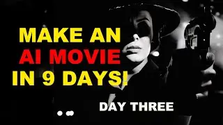 Make an AI MOVIE in 9 days! DAY THREE