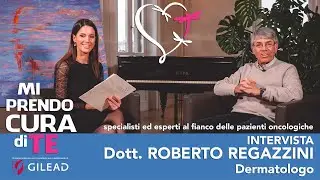 Intervista al Dott. ROBERTO REGAZZINI, DERMATOLOGO: Mi Prendo Cura di Te, nel percorso oncologico