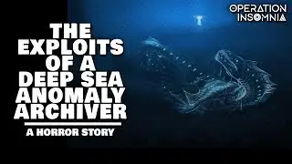 The Exploits Of A Deep Sea Anomaly Archiver | An Ocean Horror Story