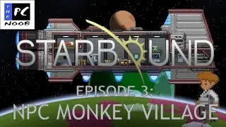 The PC Noob Play - Starbound: NPC Monkey Village (Episode 3)