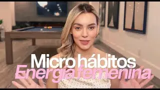 10 microhábitos pequeños que elevan tu ENERGÍA FEMENINA