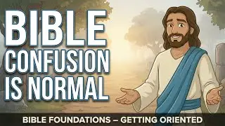 When You Don't Understand the Bible (and That's Totally Normal) | Bible Foundations