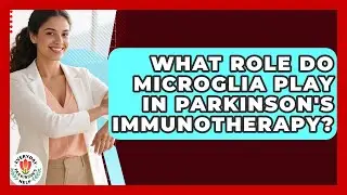 What Role Do Microglia Play In Parkinson's Immunotherapy? - Everyday Parkinsons Help