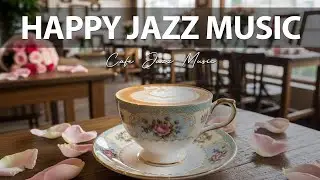 🎵 Happy Jazz Music ☕ Coffee Jazz Music Smooth Bossa Nova & Relaxing Piano Music for Work, Study