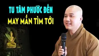 Người Tu Tâm, Phúc Đến Phước Nhiều May Mắn Tới - Giảng Sư Thích Pháp Hòa