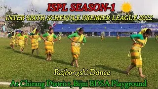 ISPL Season-1||Rajbongshi Dance Performance||At Chirang District Bijni BDSA Playground
