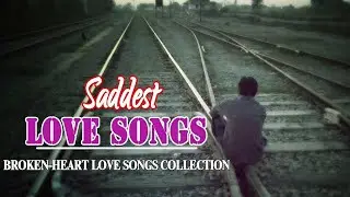 Broken Heart Love Songs Collection - Top 100 Sad Love Songs Of All Time