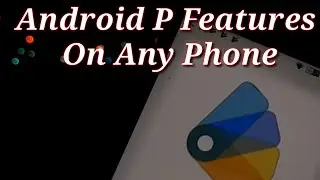 How To Get Android P Features On Any Phone