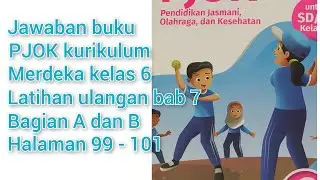 Jawaban buku PJOK kurikulum merdeka kelas 6, latihan ulangan Bab 7 bagian A dan B halaman 99-101