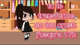 tu te transforme en ton crush j'usqu'a 17h