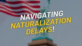 TOP 5 Tips to Navigate Naturalization Delays 🗽