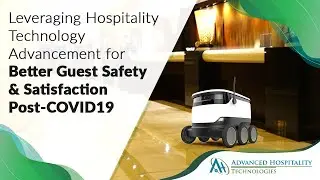 Leveraging Hospitality Technology Advancement for Better Guest Safety & Satisfaction Post-COVID19