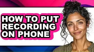 How to Put Recording on Phone - Step by Step