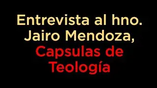Entrevista al hno Jairo Mendoza, Capsulas de Teología