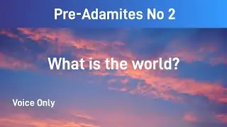 Pre Adamites No2.  What is the world?