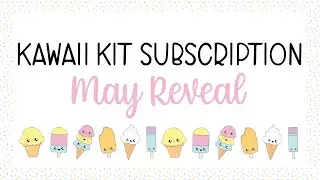 Kawaii Kit Subscription Reveal - May