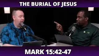 The Courage to Bury Jesus (Mark chapter 15, verses 42 through 47)
