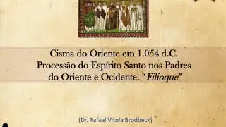 Cisma do Oriente (1.054 d.C.) Processão do Espírito Santo nos Padres do Oriente e Ocidente. Filioque