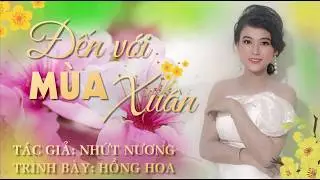 ĐẾN VỚI MÙA XUÂN | Tác giả: Nhứt Nương | Trình bày: Hồng Hoa