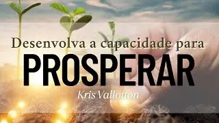 Maneiras pr&aacute;ticas de desenvolver sua capacidade para prosperar | Kris Vallotton