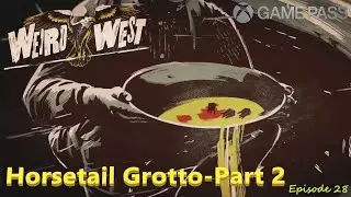 Weird West: Episode 28-Horsetail Grotto-Part 2 Golden Ace/Nimp Relic/Achievement/Xbox Game Pass