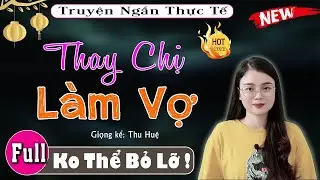 [FULL] Thay Chị Làm Vợ _ Tiểu thuyết hay Nhất định phải nghe