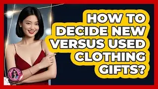How To Decide New Versus Used Clothing Gifts?
