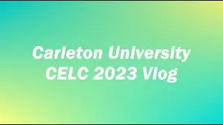 Carleton University CELC 2023 Vlog